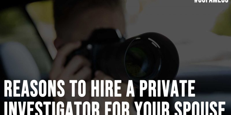Reasons to Hire a Private Investigator for Your Spouse