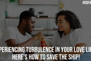 Experiencing Turbulence in Your Love Life Here How to Save the Ship
