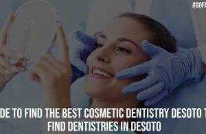Guide to Find the Best Cosmetic Dentistry Desoto TX Find Dentistries in Desoto