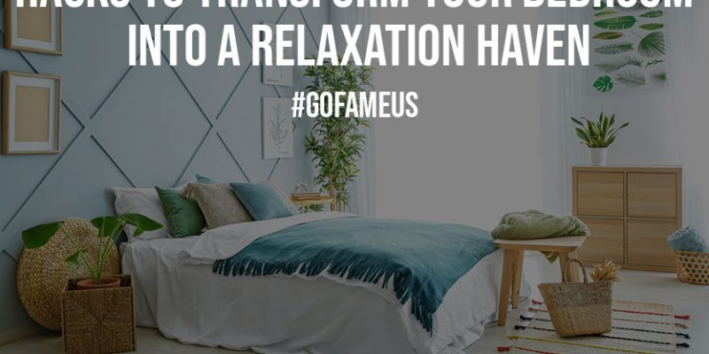 Hacks To Transform Your Bedroom Into A Relaxation Haven