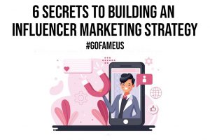 6 Secrets to Building an Influencer Marketing Strategy