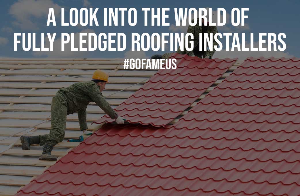 A Look into The World of Fully Pledged Roofing Installers
