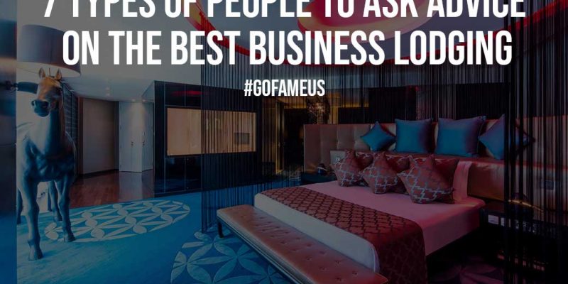 7 Types of People to Ask Advice on the Best Business Lodging