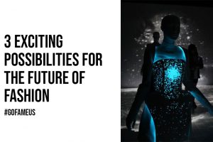 3 Exciting Possibilities For The Future Of Fashion