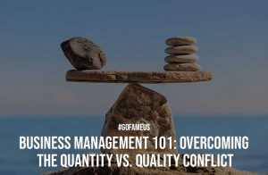Business Management 101 Overcoming the Quantity vs. Quality Conflict