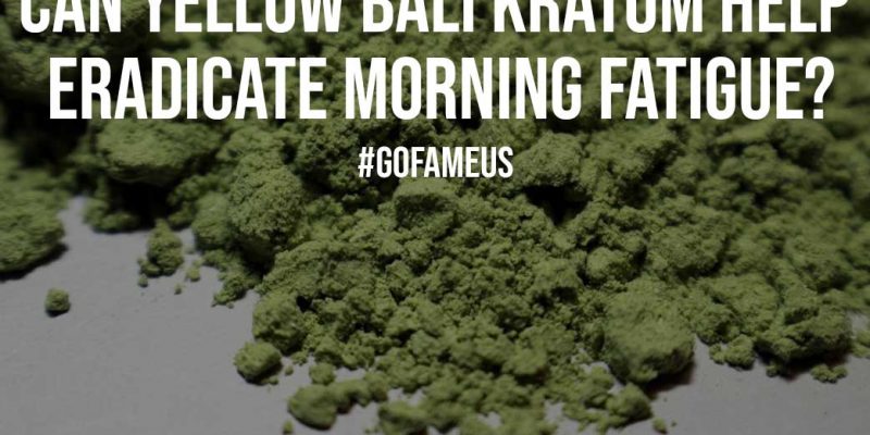 Can Yellow Bali Kratom Help Eradicate Morning Fatigue