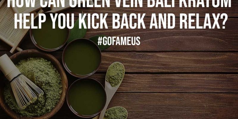 How Can Green Vein Bali Kratom Help You Kick Back And Relax