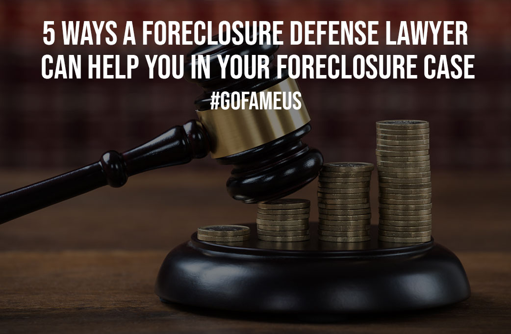 5 Ways a Foreclosure Defense Lawyer Can Help You in Your Foreclosure Case